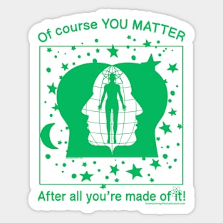 Of Course YOU MATTER After All You're Made Of It! (green print) Sticker